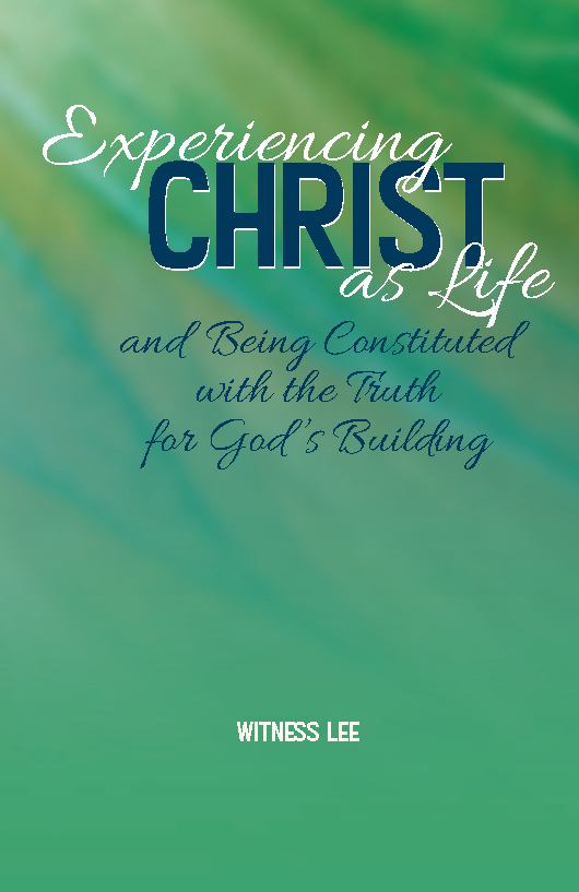 Experiencing Christ as Life and Being Constituted with the Truth for God's Building